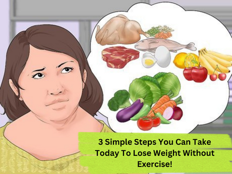 3 Simple Steps You Can Take Today To Lose Weight Without Exercise!