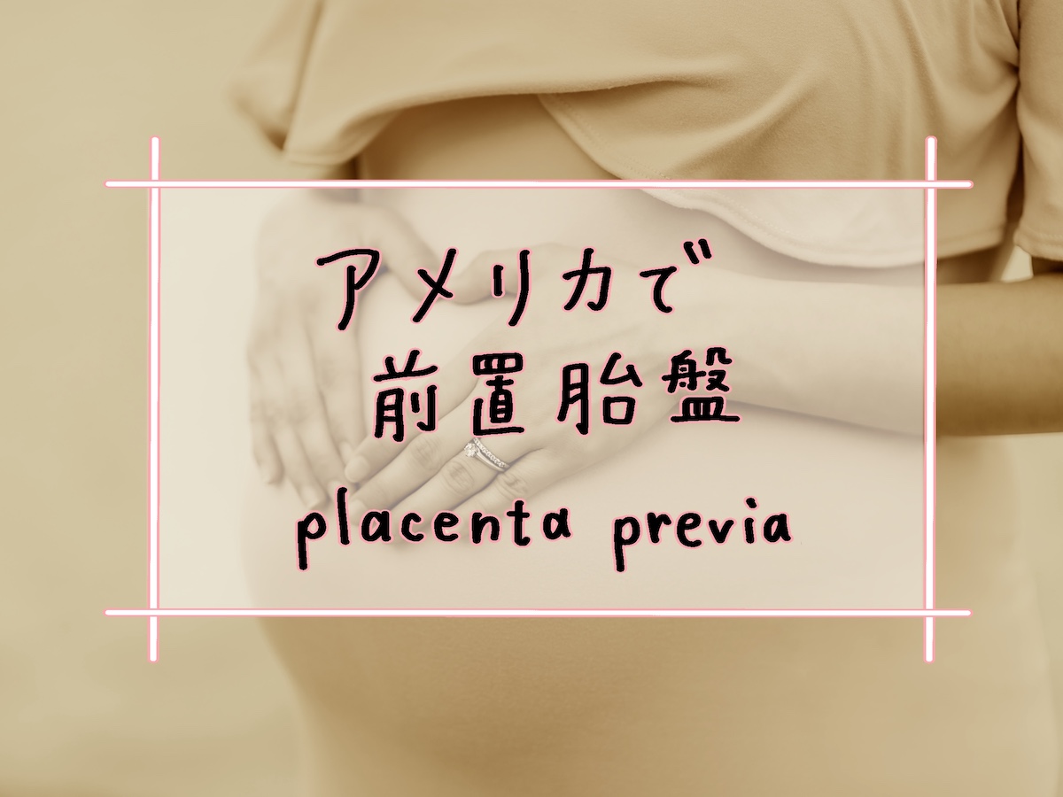 【体験談】アメリカで前置胎盤｜placenta previa 診断後の過ごし方