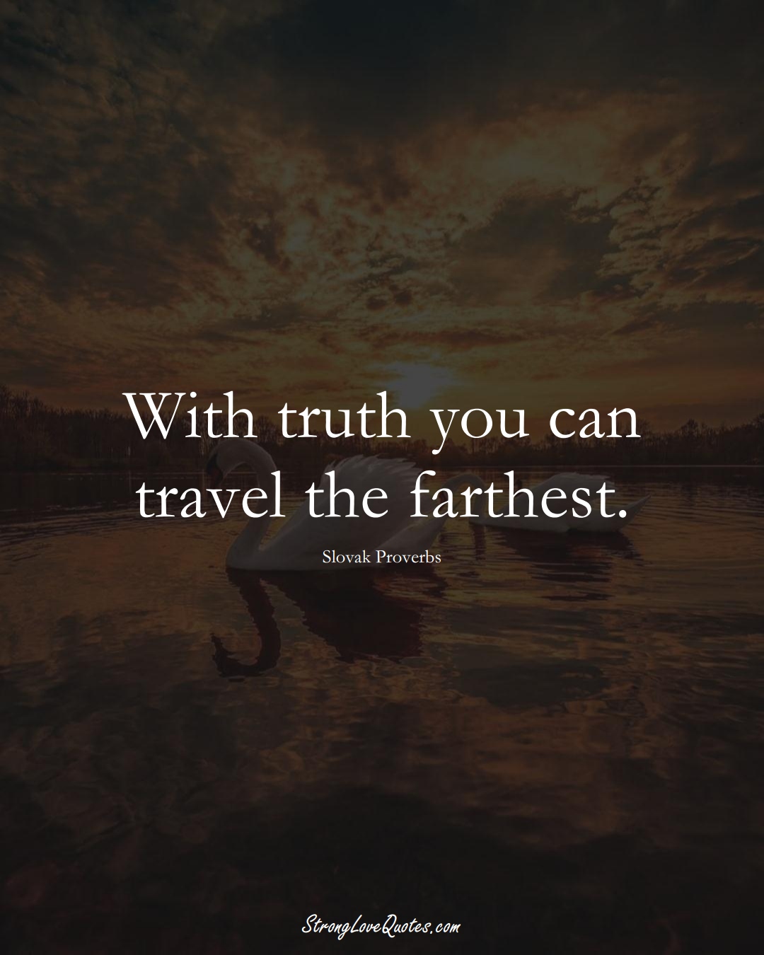 With truth you can travel the farthest. (Slovak Sayings);  #EuropeanSayings