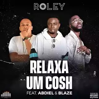 Roley Feat. Abdiel & Hot Blaze - Relaxa Um Cosh ( 2019 ) BAIXAR MP3