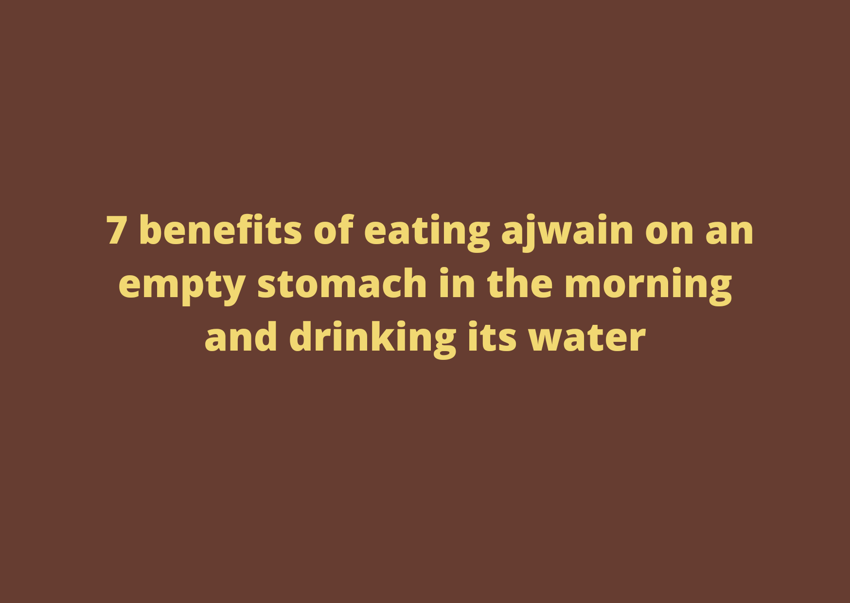 7 benefits of eating ajwain on an empty stomach in the morning and drinking its water