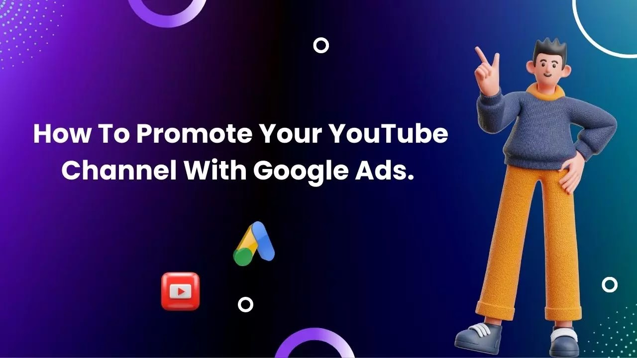 How To Promote Your YouTube Channel With Google Ads.