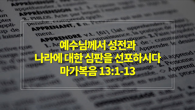 마가복음 13장 1절-13절, 예수님께서 성전과 나라에 대한 심판을 선포하시다