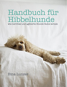 Handbuch für Hibbelhunde: wie nervöse und agitierte Hunde Ruhe lernen