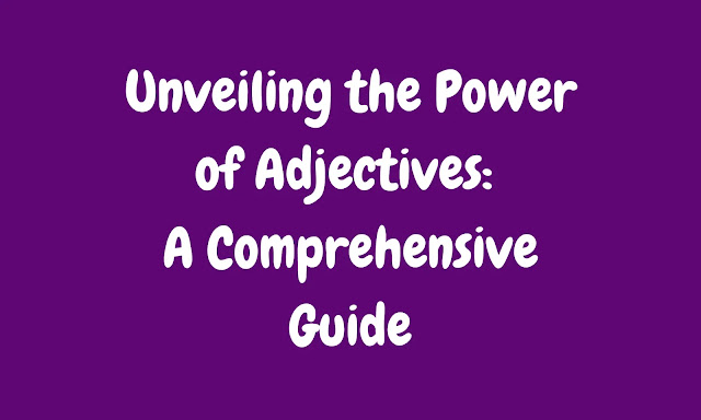 Unveiling the Power of Adjectives: A Comprehensive Guide