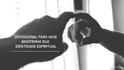 Devocional para Hoje - Mantenha sua identidade espiritual