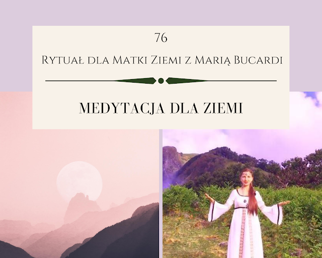 76 rytuał dla matki ziemi, pomoc, medytacja, medytacje, Maria Bucardi, pełnia księżyca