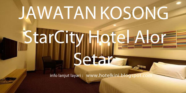 Jawatan Kosong Starcity Hotel Alor Star 2017