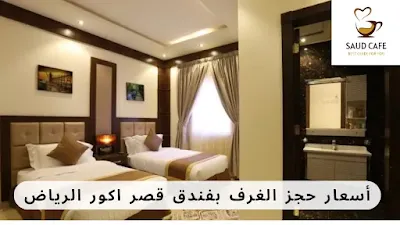 أسعار حجز الغرف بفندق قصر اكور الرياض