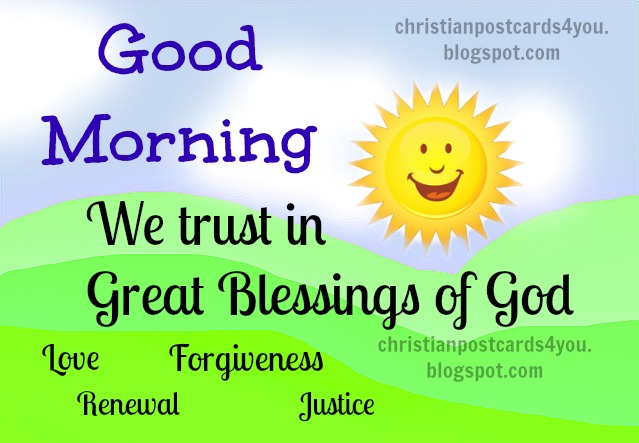 Good Morning. We trust in Blessings of God. free Christian cards for sharing by facebook, twitter, free images with Bible verses. Lovely images with Bible quotes, promises of God. Good morning to you. Have a great morning today monday.