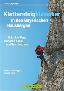 Klettersteigklassiker in den Bayerischen Hausbergen: 40 luftige Wege zwischen Allgäu und Berchtesgaden (Erlebnis Bergsteigen)