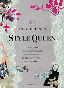 Style Queen: Stilvoll leben mit kleinem Budget - Shoppen, wohnen, speisen, reisen - Unbezahlbare Tipps