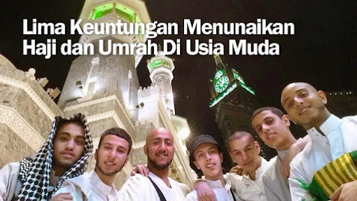 Lima Keuntungan Menunaikan Ibadah Haji dan Umrah Di Usia Muda