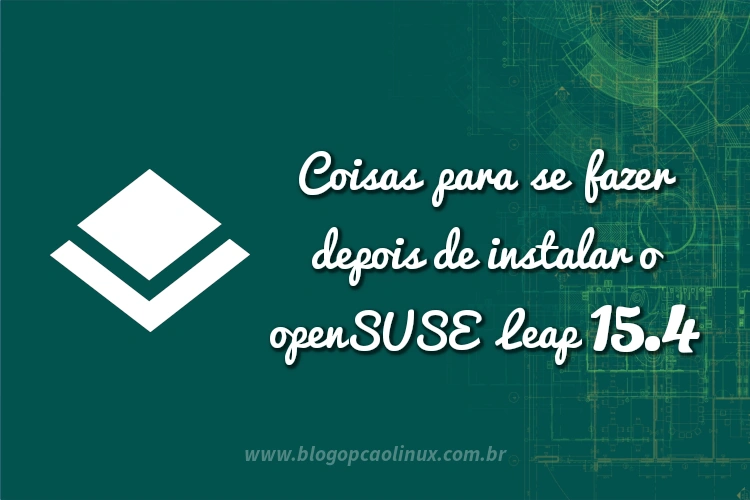 Dicas do que fazer após instalar o openSUSE Leap 15.4