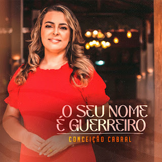 Baixar Música Gospel O Seu Nome É Guerreiro - Conceição Cabral Mp3