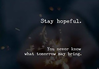 Staying Alive is Not Enough :Stay hopeful. You never know what tomorrow may bring.