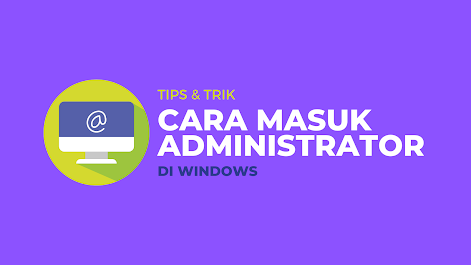 5 Cara Mudah dan Cepat Masuk Administrator di Windows