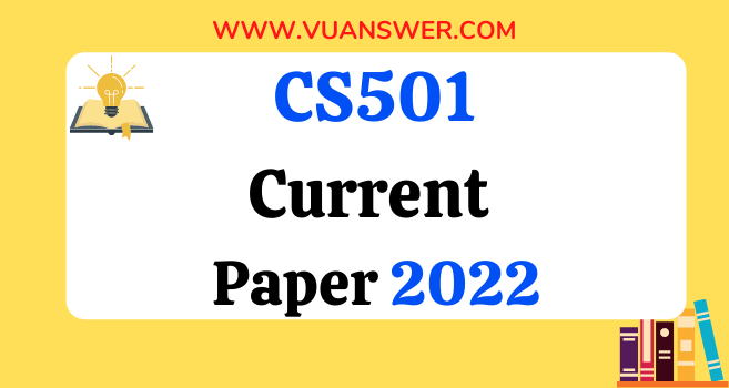 CS501 Current Final Term Paper 2022 - VU Answer