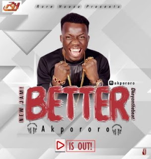 Akpororo – Better || Muzicloaded