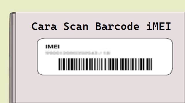  International Mobile Equipment Identity atau IMEI merupakan nomor identitas unik yang dik Cara Scan Barcode iMEI 2022