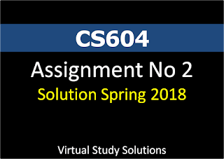CS604 Assignment No 2 Solution and Discussion Spring 2018