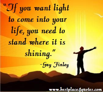 If you want light to come into your life, you need to stand where it is shining.