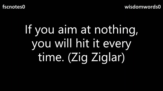 If you aim at nothing, you will hit it every time. (Zig Ziglar)