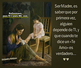 Ser Madre es saber que por primera vez, alguien depende de TI, y que cuando te dice un "Te Amo" es verdadero...