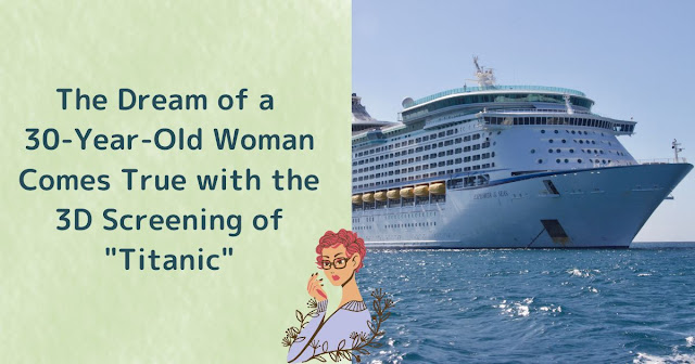 Must-See! The Dream of a 30-Year-Old Woman Comes True with the 3D Screening of "Titanic"