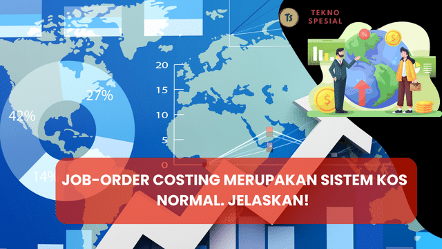 Job-Order Costing Merupakan Sistem Kos Normal. Jelaskan! Simak Penjelasan Lengkapnya