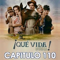 QUE VIDA BUENA - CAPITULO 110