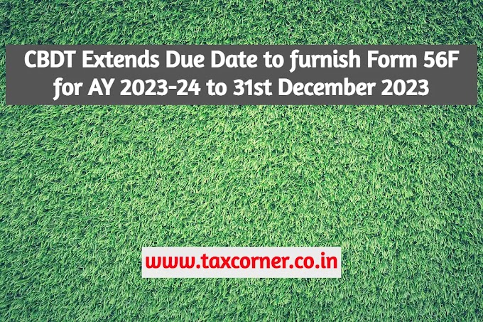 CBDT Extends Due Date to furnish Form 56F for AY 2023-24 to 31st December 2023