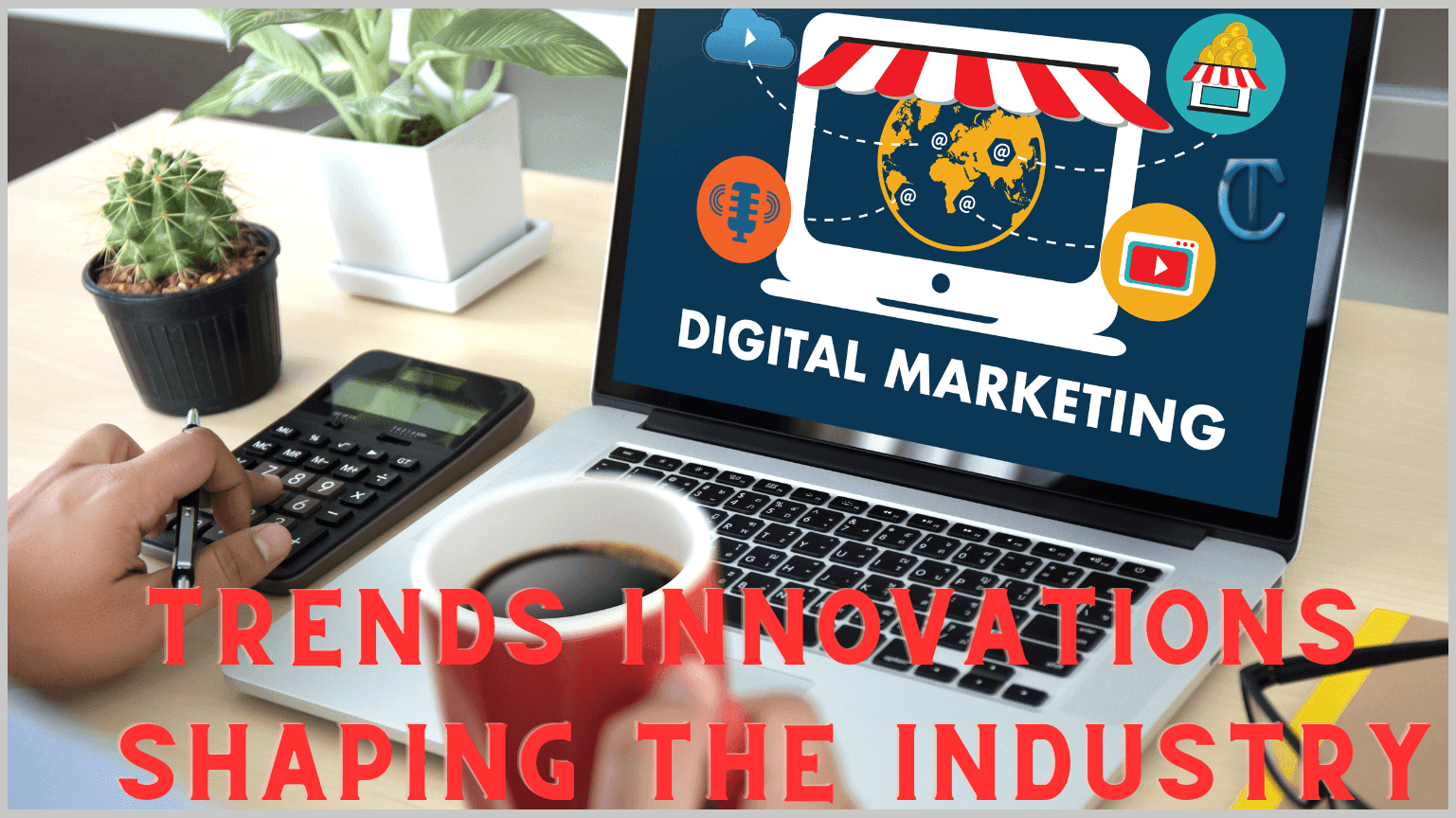 The Future of Digital Marketing Trends and Innovations Shaping the Industry