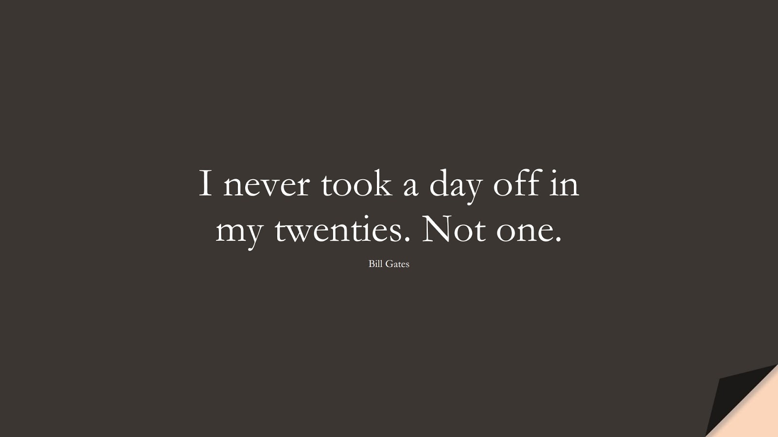 I never took a day off in my twenties. Not one. (Bill Gates);  #MoneyQuotes