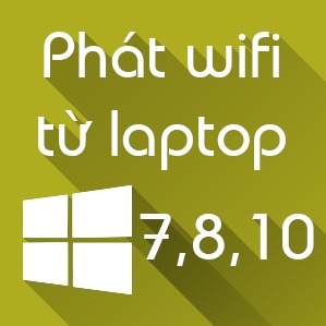 Cách phát wifi từ laptop Win 7, Win 8.1, Win 10