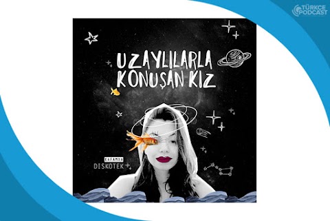 Uzaylılarla Konuşan Kız Podcast