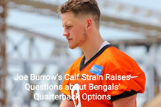 Joe Burrow's Calf Strain Raises Questions about Bengals' Quarterback Options