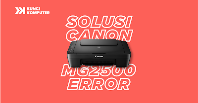 Solusi Error Printer Canon MG2500