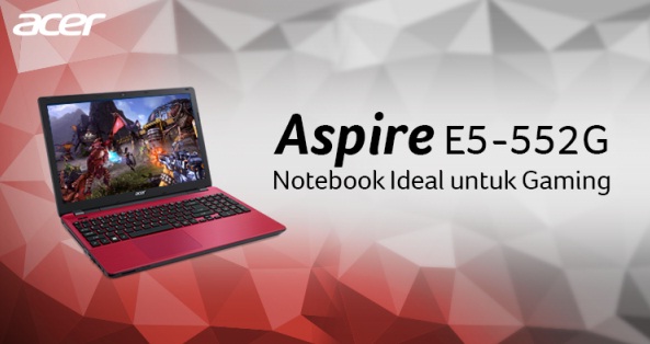 Aspire E5-552G, Laptop Acer untuk Gaming Harga 7 Jutaan 