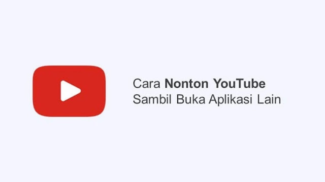 Cara Nonton Youtube Sambil Buka Aplikasi Lain Android