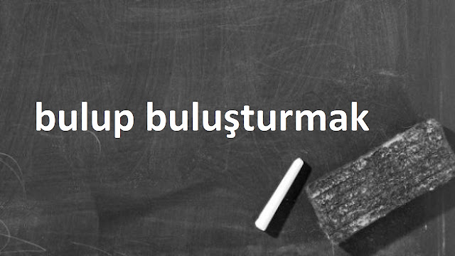 bulup buluşturmak