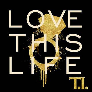 T.I. – Love This Life Lyrics | Letras | Lirik | Tekst | Text | Testo | Paroles - Source: emp3musicdownload.blogspot.com