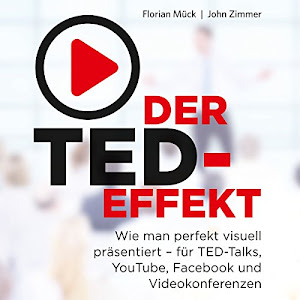 Der TED-Effekt: Wie man perfekt visuell präsentiert für TED-Talks, YouTube, Facebook und Videokonferenzen