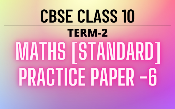 CBSE Class 10th Maths Sample Paper or Practice Paper -6 2022 Term 2