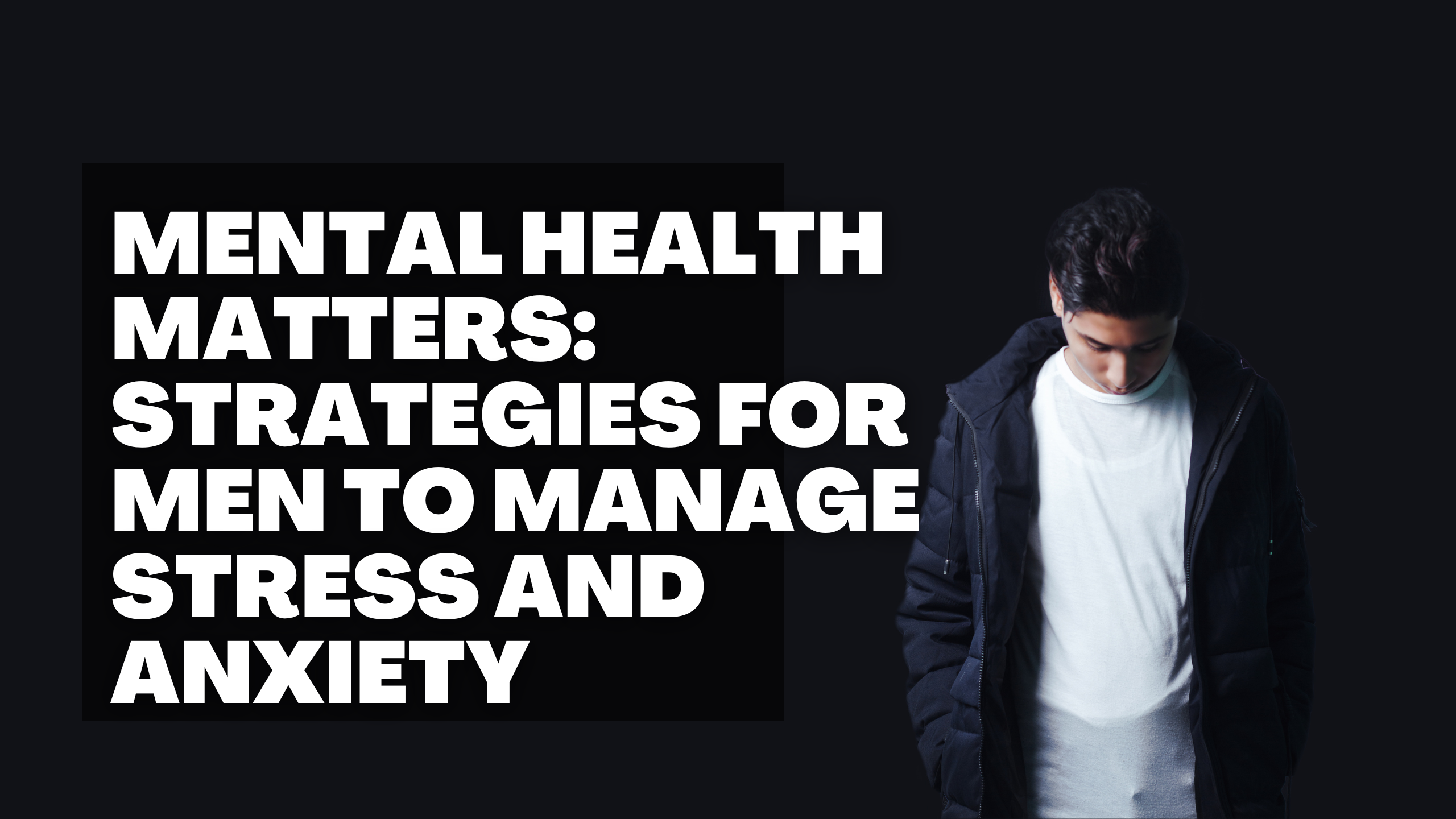 Mental Health Matters: Strategies for Men to Manage Stress and Anxiety