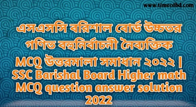 Tag: এসএসসি বরিশাল বোর্ড উচ্চতর গণিত বহুনির্বাচনি (MCQ) উত্তরমালা সমাধান ২০২৪, SSC Barishal Board Higher math MCQ Question & Answer ২০২৪,