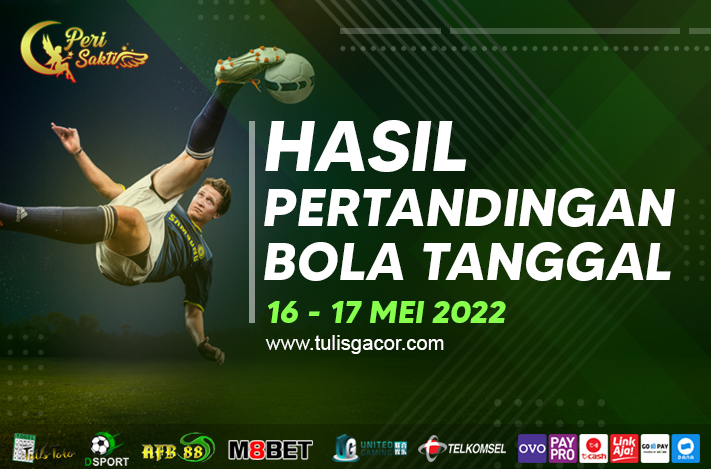 HASIL BOLA TANGGAL 16 – 17 MEI 2022