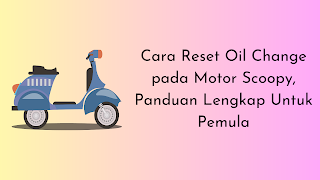 Cara Reset Oil Change pada Motor Scoopy, Panduan Lengkap Untuk Pemula