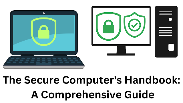 The Secure Computer's Handbook:  A Comprehensive Guide , Secure Computer, Secure Computer's  , Protecting Your Digital World , Protecting your computer ,