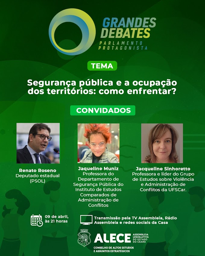 Assembleia Legislativa do Ceará : Projeto Grandes Debates de Abril traz como tema "Segurança Pública e a Ocupação dos Territórios: Como enfrentar?